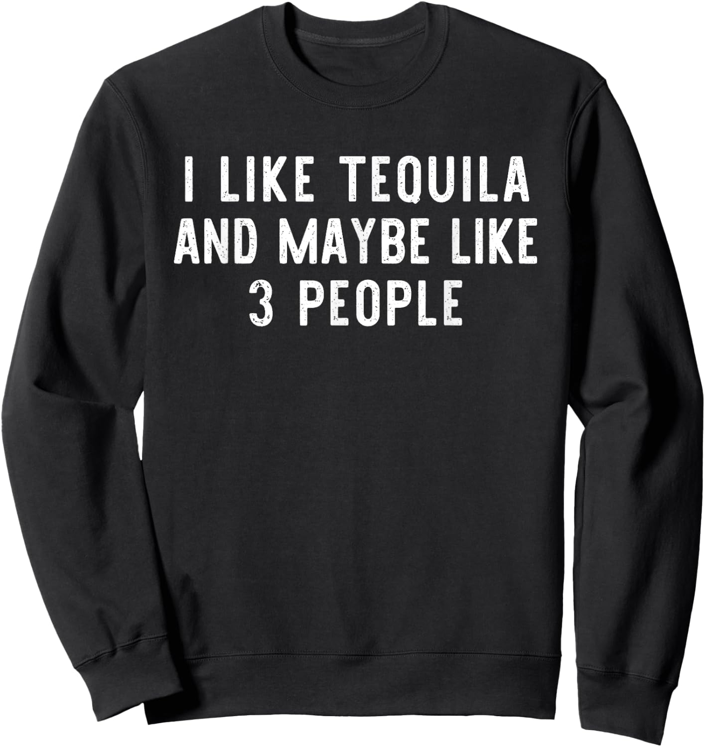 I Like Tequila And Maybe Like 3 People Funny Lover Gift Sweatshirt - Sweatshirt | Black