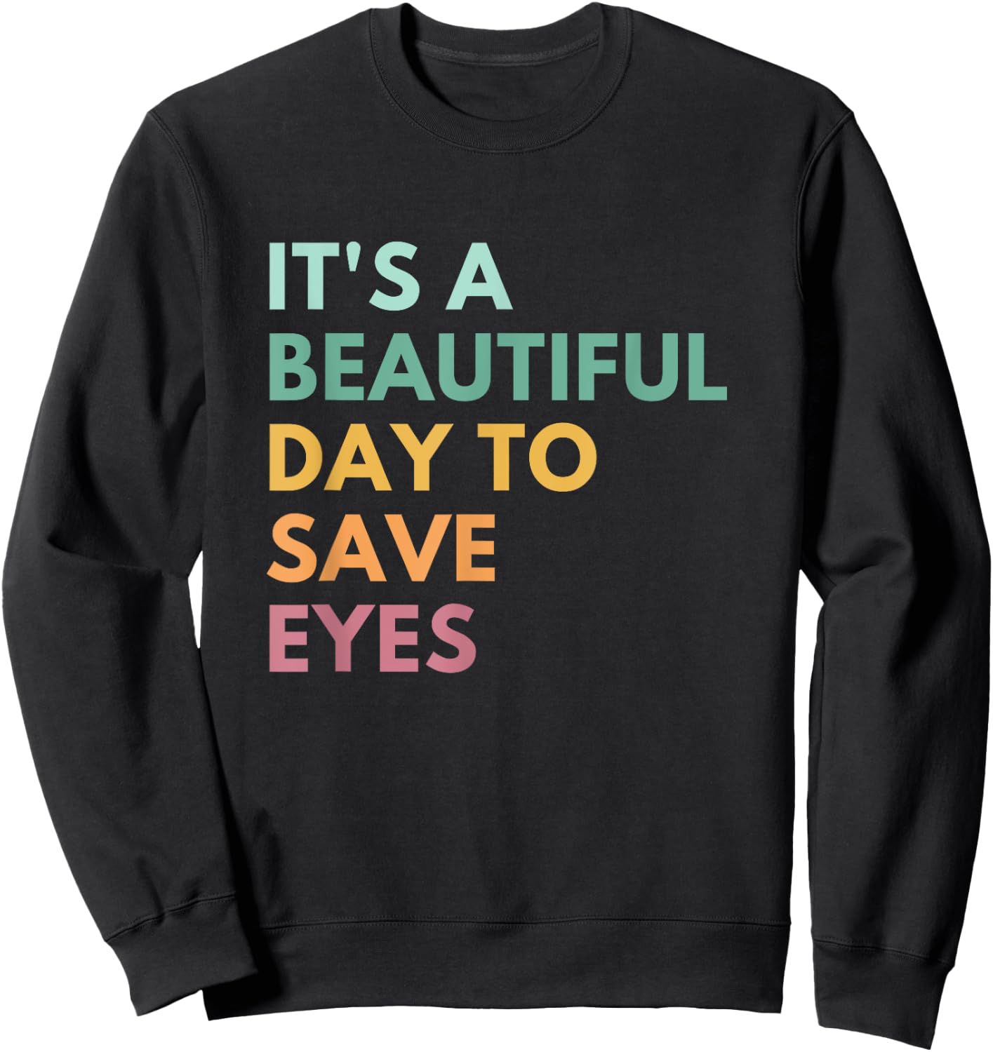 It's A Beautiful Day To Save Eyes Sweatshirt - Sweatshirt | Black