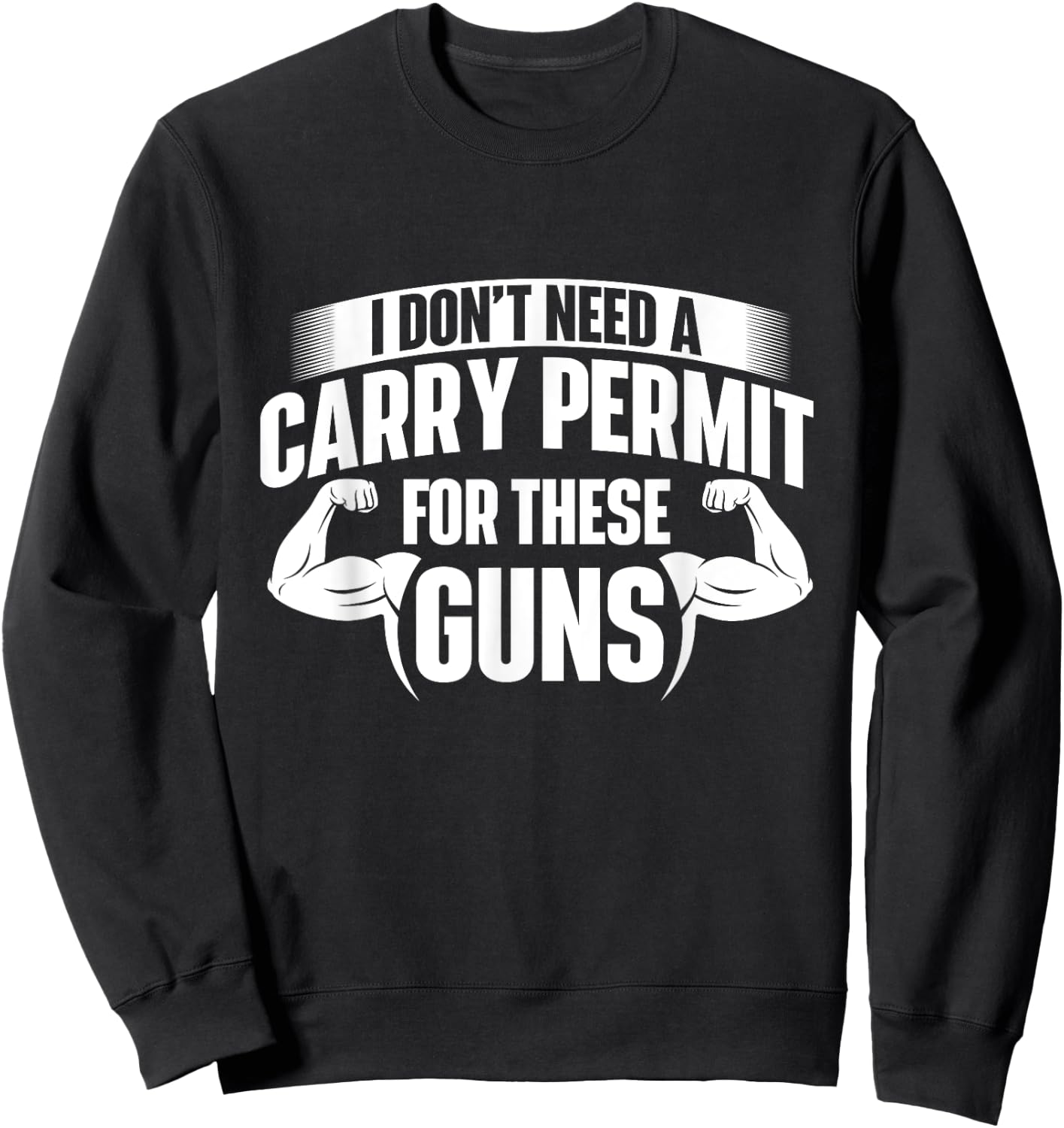 I Don't Need A Carry Permit For These Guns - Workout Gym Sweatshirt - Sweatshirt | Black