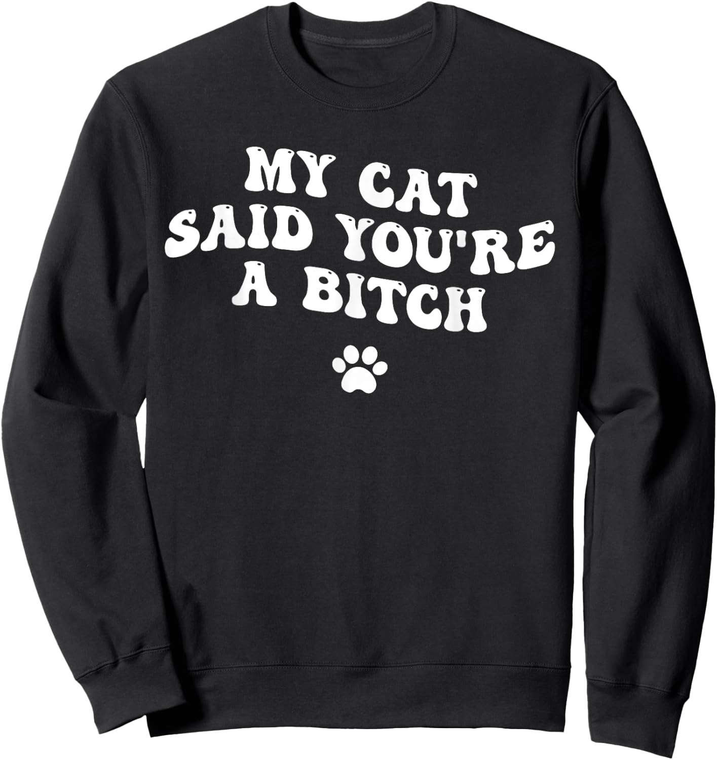 My Cat Said You're a Bitch, Sarcastic Joke, Funny Groovy Men Women Sweatshirt - Sweatshirt | Black