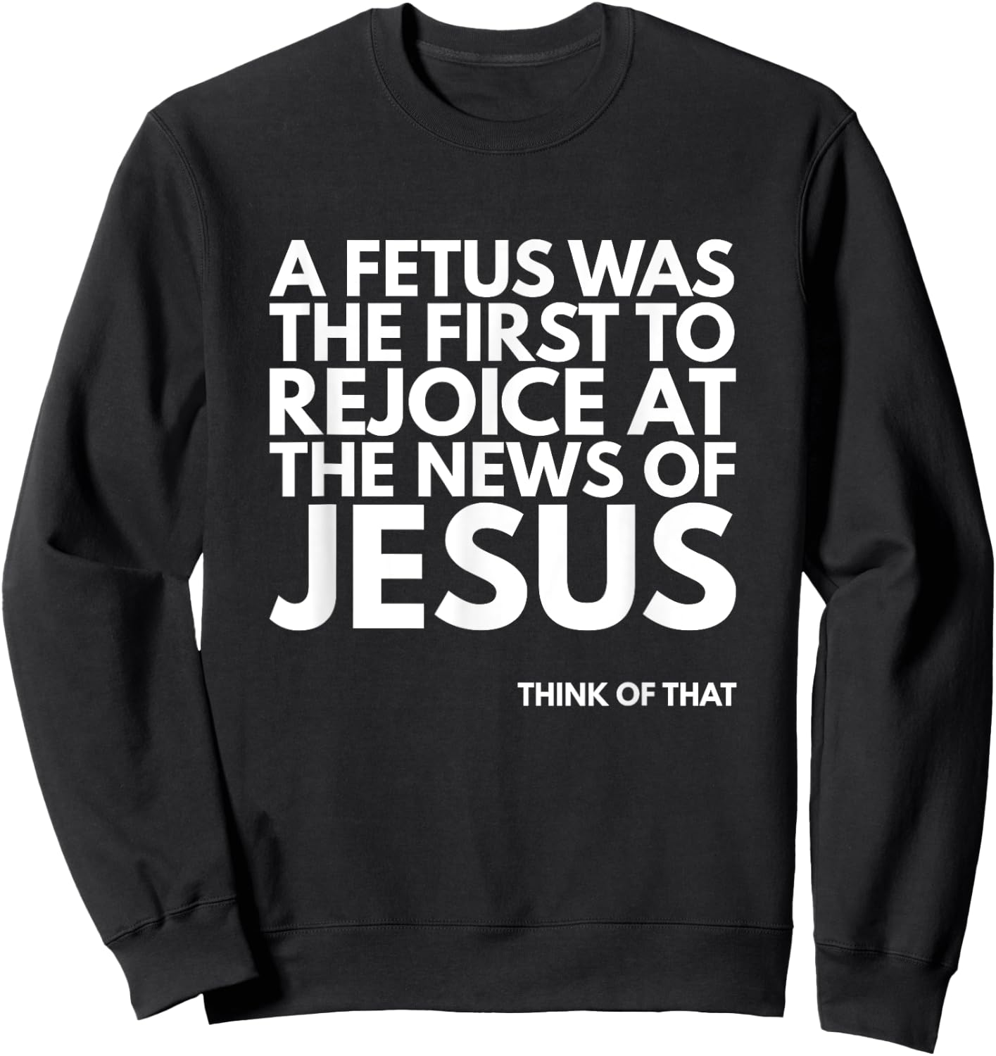 Pro-life Fetus Rejoice Jesus News Quote Sweatshirt - Sweatshirt | Black