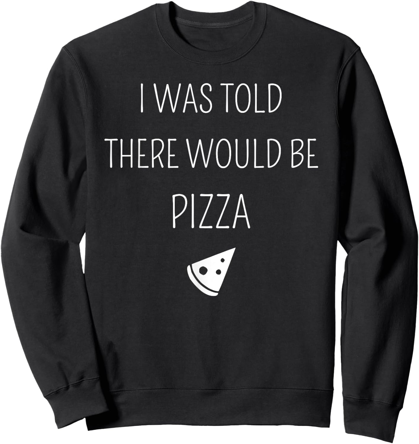 I Was Told There Would Be Pizza Funny Sweatshirt - Sweatshirt | Black