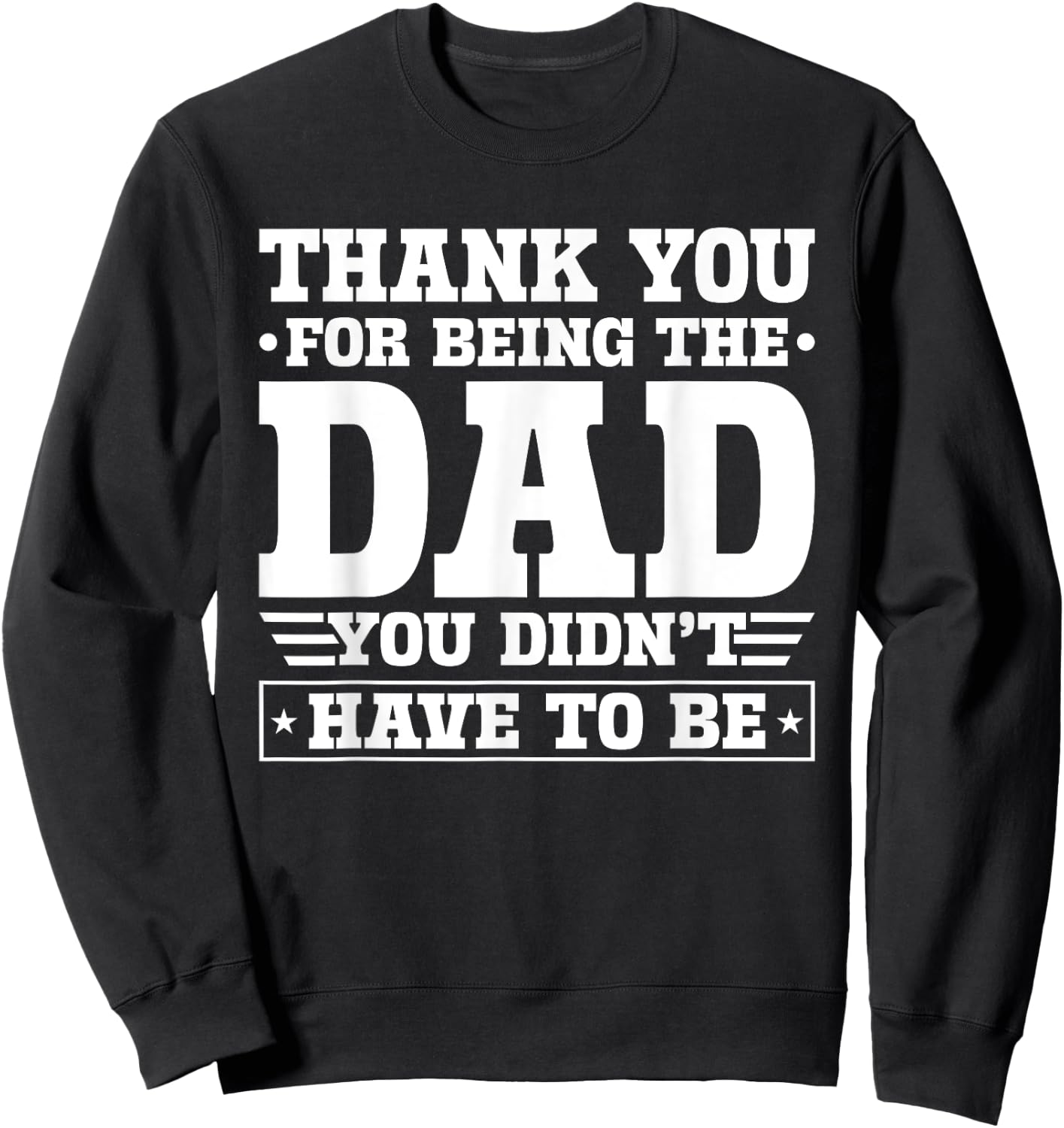 Thank You For Being The Dad You Didn't Have To Be Sweatshirt - Sweatshirt | Black