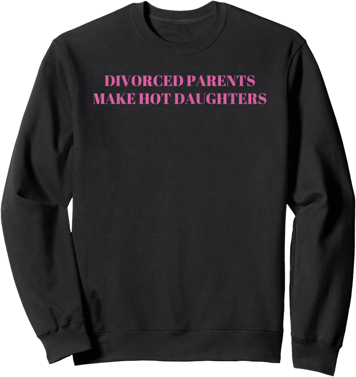 Divorced Parents Make Hot Daughters Funny Sarcastic Saying Sweatshirt - Sweatshirt | Black