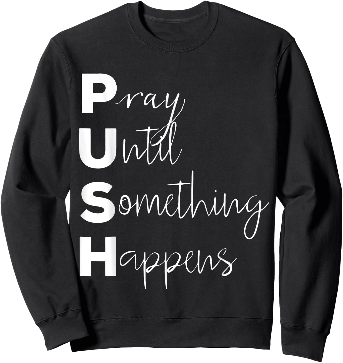PUSH Pray Until Something Happens Sweatshirt - Sweatshirt | Black
