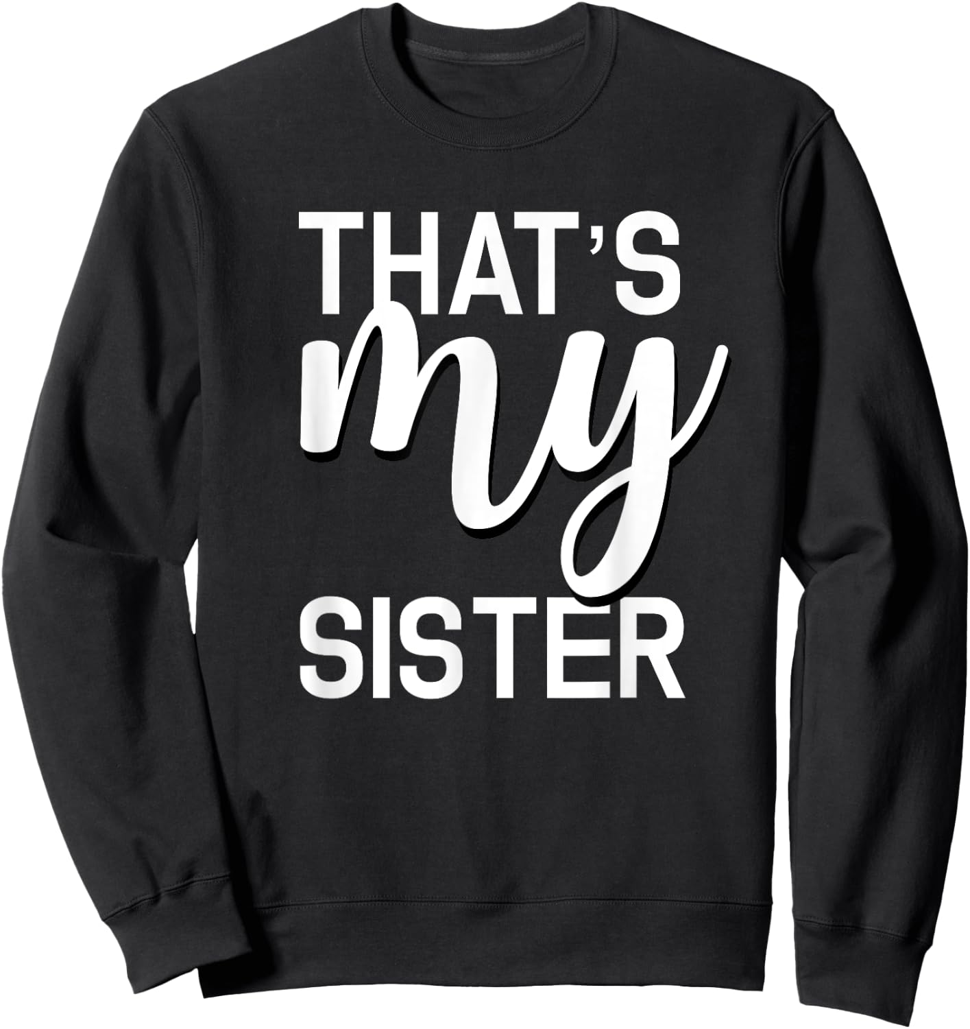 That's My Sister Shirt for Whatever Your Sister Does Sweatshirt - Sweatshirt | Black
