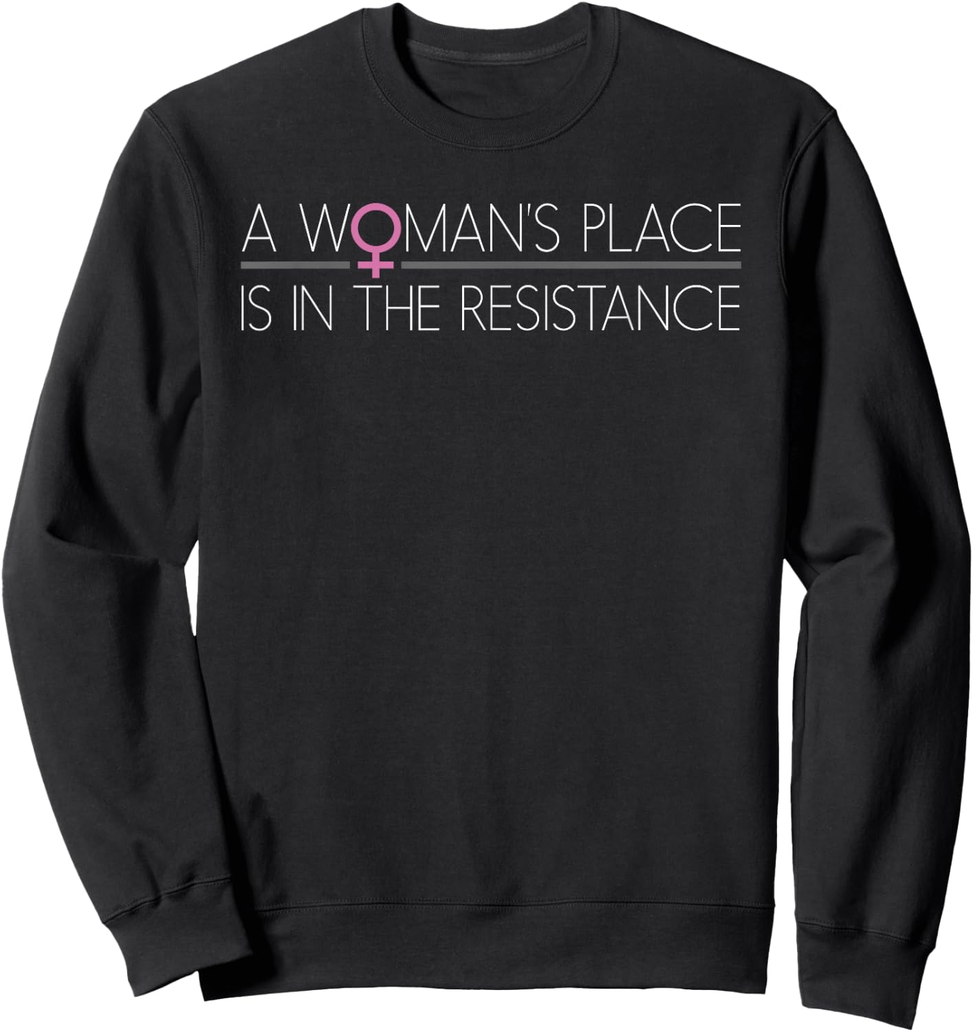 A Woman's Place is in the Resistance Sweatshirt - Sweatshirt | Black