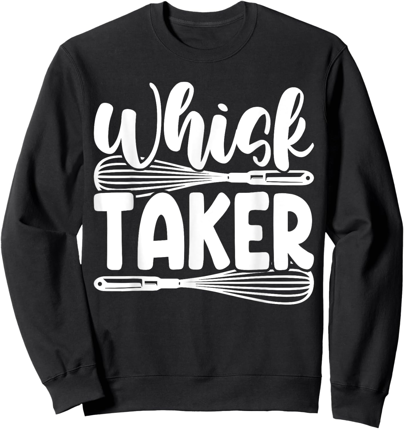 Whisk Taker Funny Baking Pun Cook Chef Baker Sweatshirt - Sweatshirt | Black