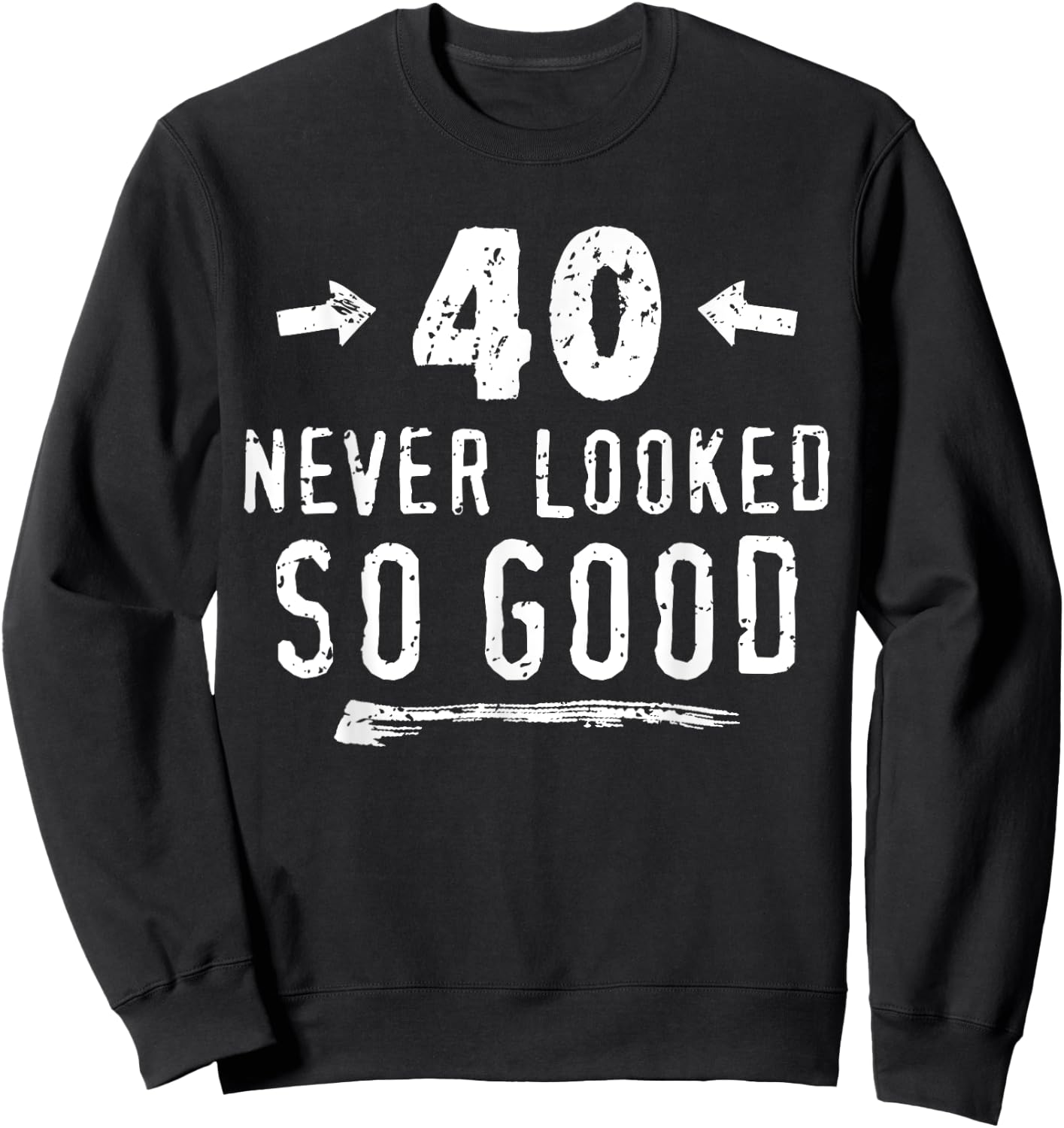 40 Never Looked So Good Funny Husband's 40th Birthday Sweatshirt - Sweatshirt | Black