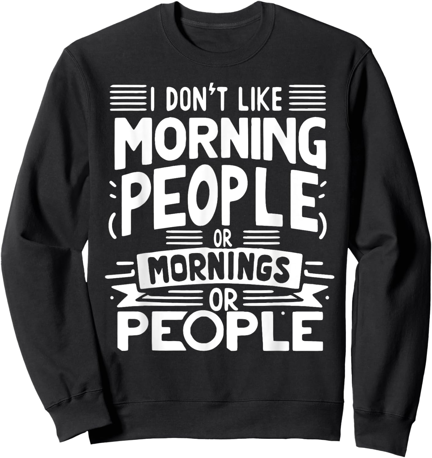I Don't Like Morning People Or Mornings Or People Sweatshirt - Sweatshirt | Black