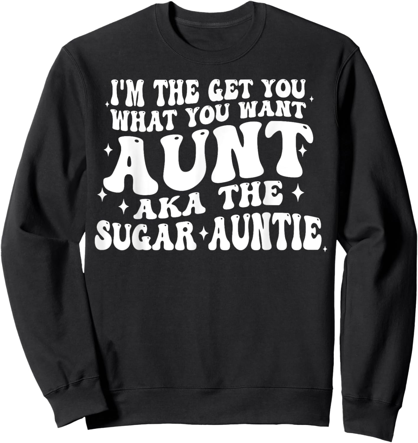 I'm The Get You What You Want Aunt Aka The Sugar Auntie Sweatshirt - Sweatshirt | Black