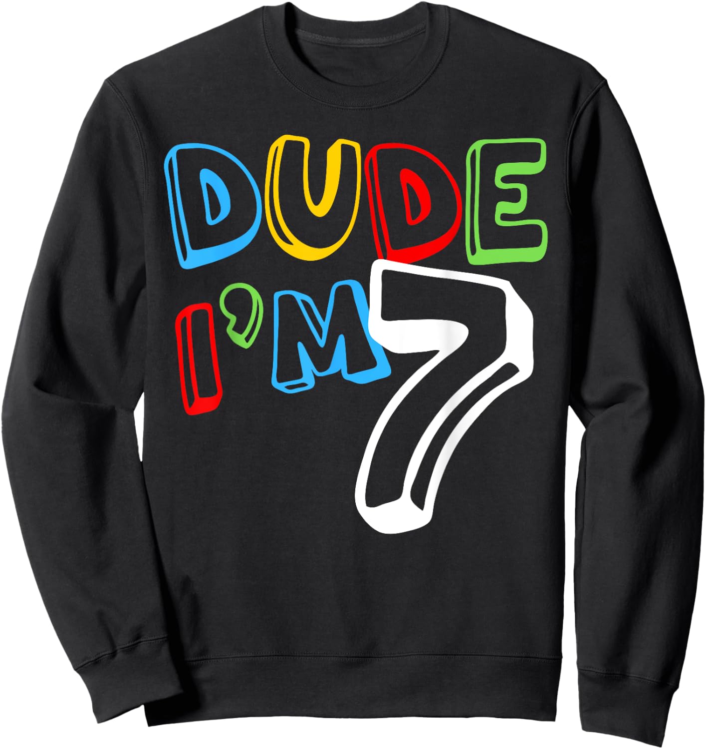 Dude I'm 7 Year Old It's My 7th Birthday Kid Happy Playful Sweatshirt - Sweatshirt | Black