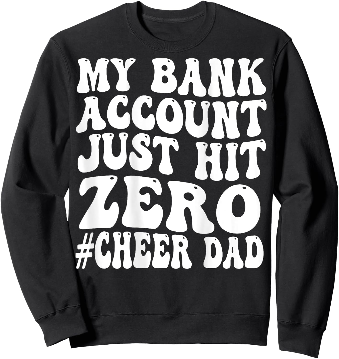 Funny My Bank Account Just Hit Zero Cheer Dad Sweatshirt - Sweatshirt | Black