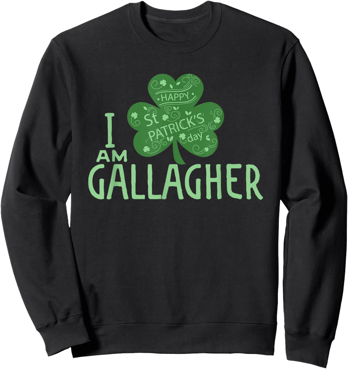 I Am Gallagher T Shirt St Patrick's Day Irish Paddy Shirt Sweatshirt - Sweatshirt | Black