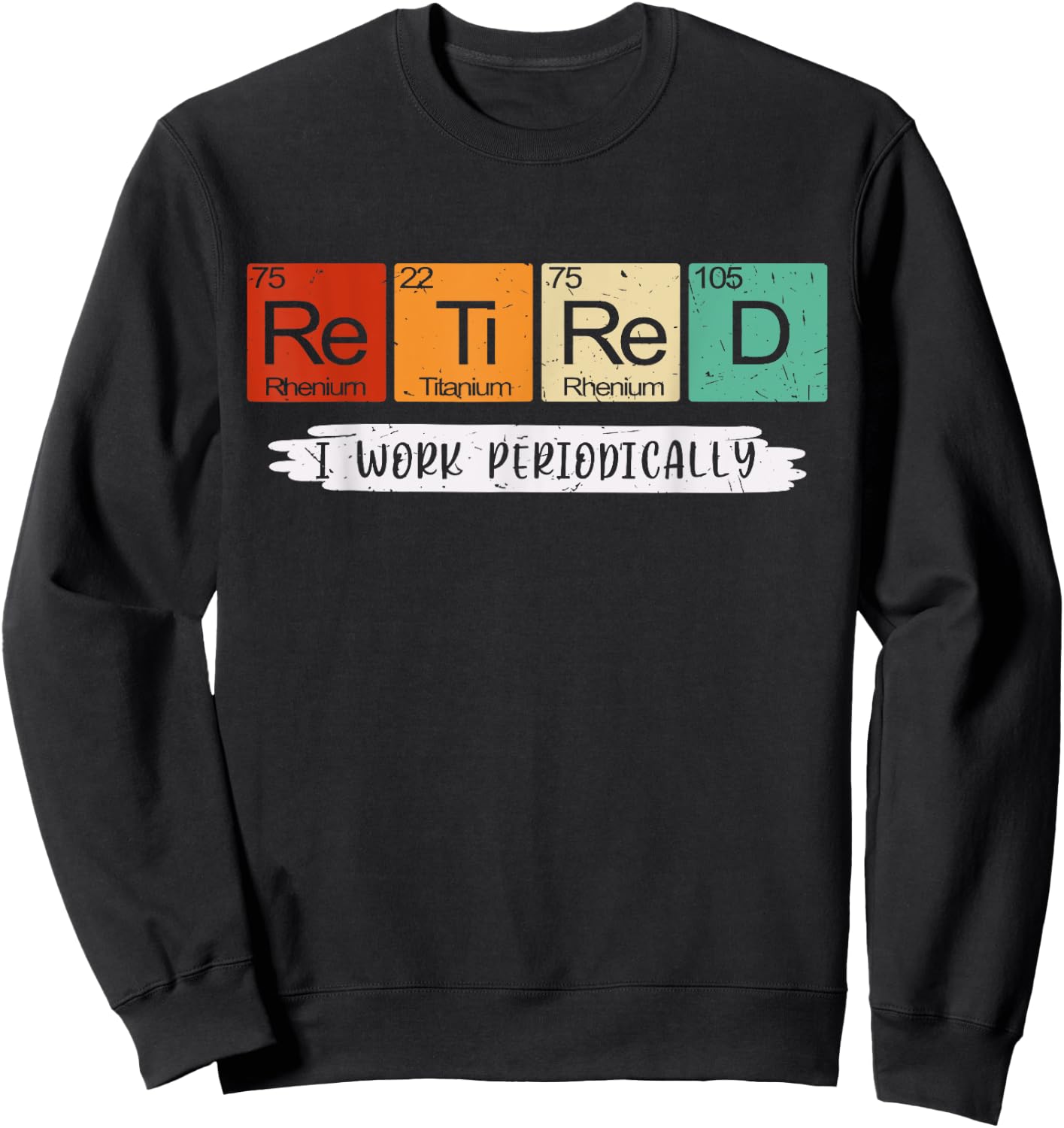 I Work Periodically Retired Chemistry Teacher Retirement Sweatshirt - Sweatshirt | Black