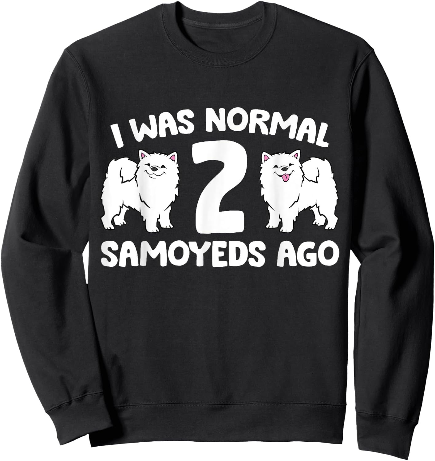 I Was Normal 2 Samoyeds Ago Samoyed Dog Owner Women Kids Sweatshirt - Sweatshirt | Black