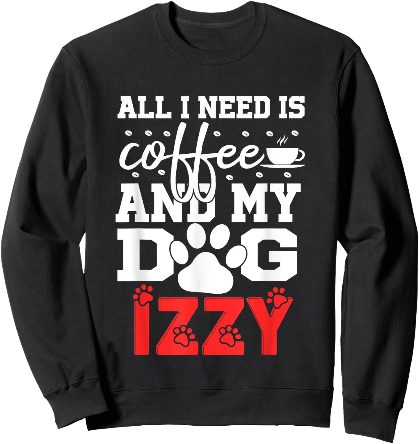 Dog Name Izzy All In Need Is Coffee My Dog Named Izzy Sweatshirt - Sweatshirt | Black