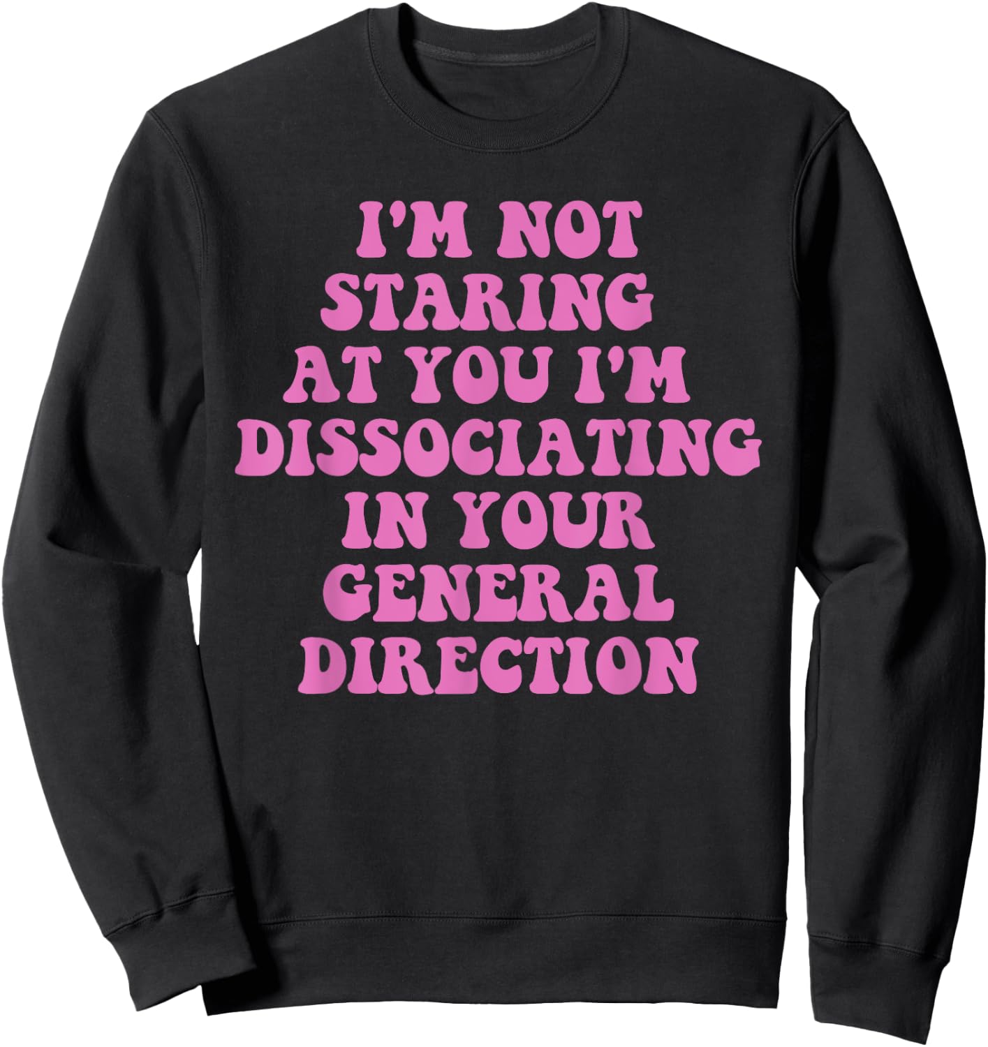 I'm Not Staring At You I'm Dissociating Design Sweatshirt - Sweatshirt | Black