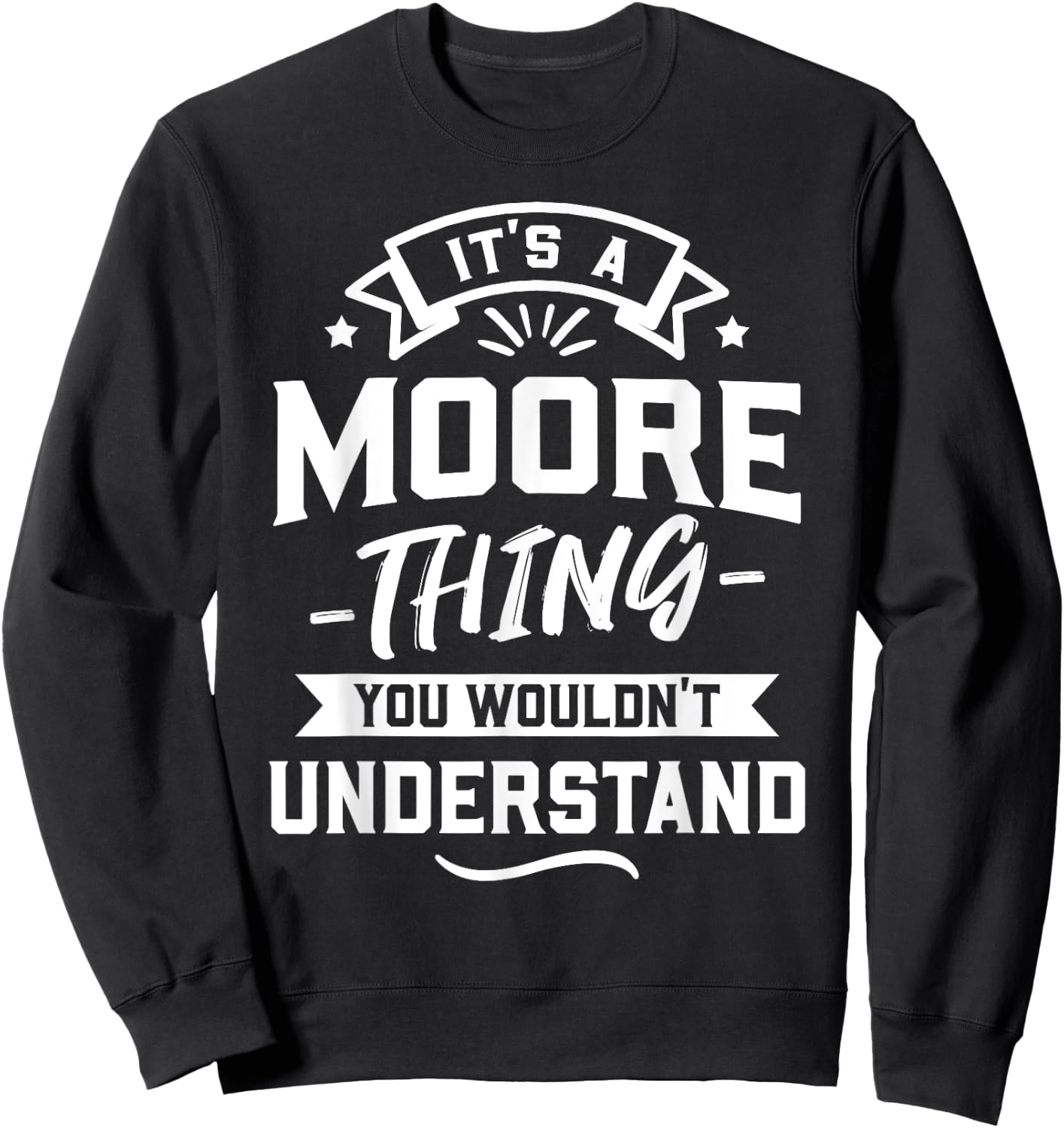 It's A Moore Thing You Wouldn't Understand - Surname Gift Sweatshirt - Sweatshirt | Black