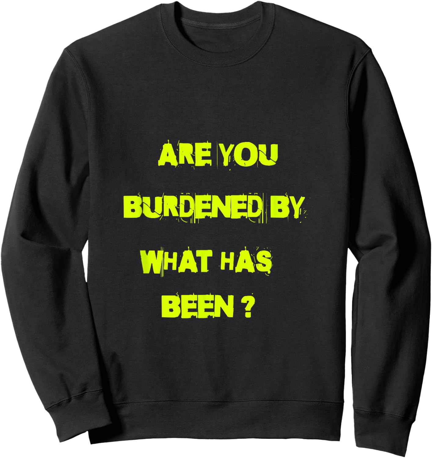 Are you burdened by what has been? Sweatshirt - Sweatshirt | Black