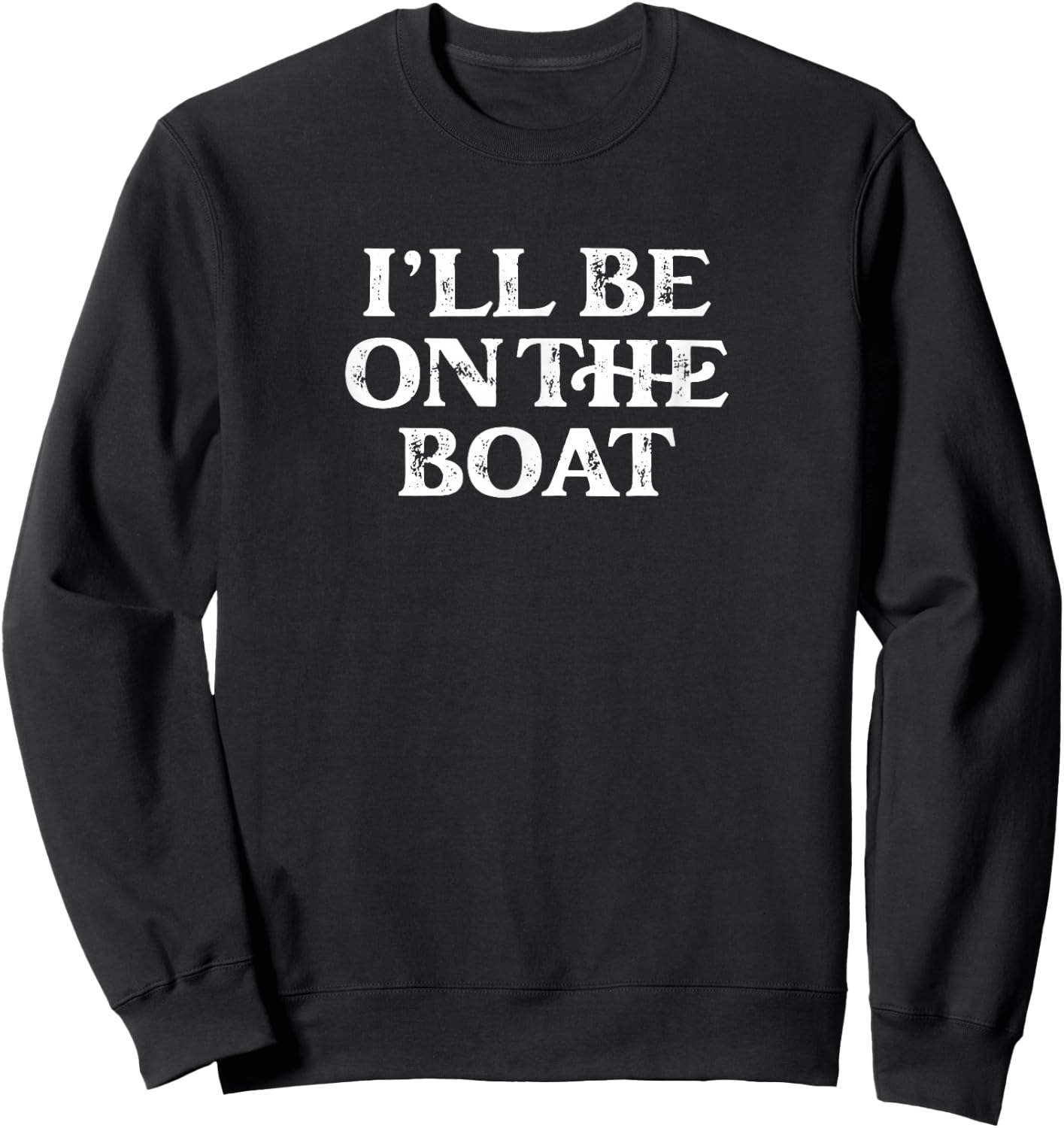Boating Lover Sailing Pontoon Power Boat I'll Be on The Boat Sweatshirt - Sweatshirt | Black