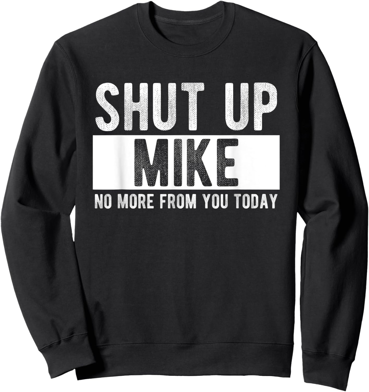 Shut Up Mike No More From You Today Funny Mike Name Sweatshirt - Sweatshirt | Black