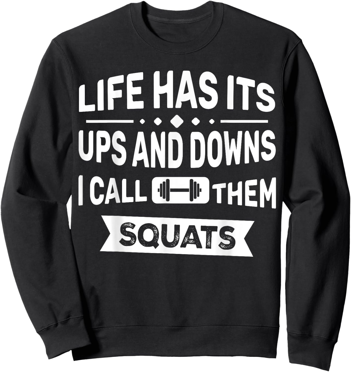 Life Has Its Ups And Downs I Call Them Squats Funny Gym Sweatshirt - Sweatshirt | Black