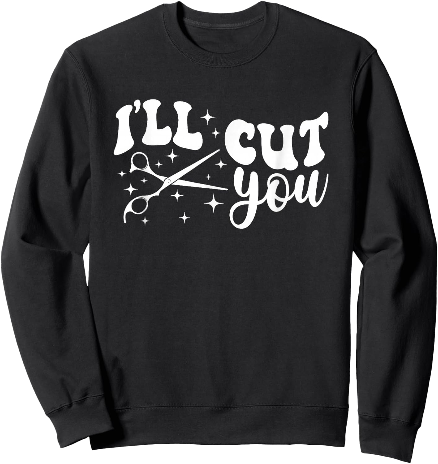 I'll Cut You Haircutting Hairdresser Hair Stylist Sweatshirt - Sweatshirt | Black