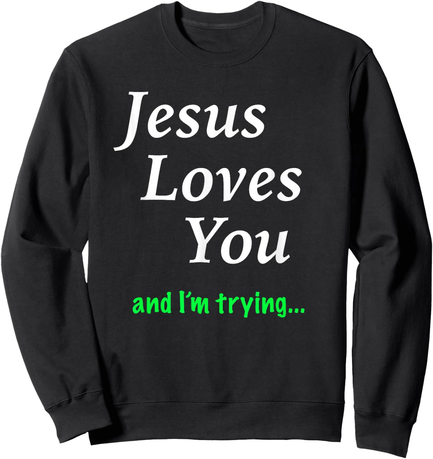 Jesus Loves You & I'm Trying Sweatshirt - Sweatshirt | Black