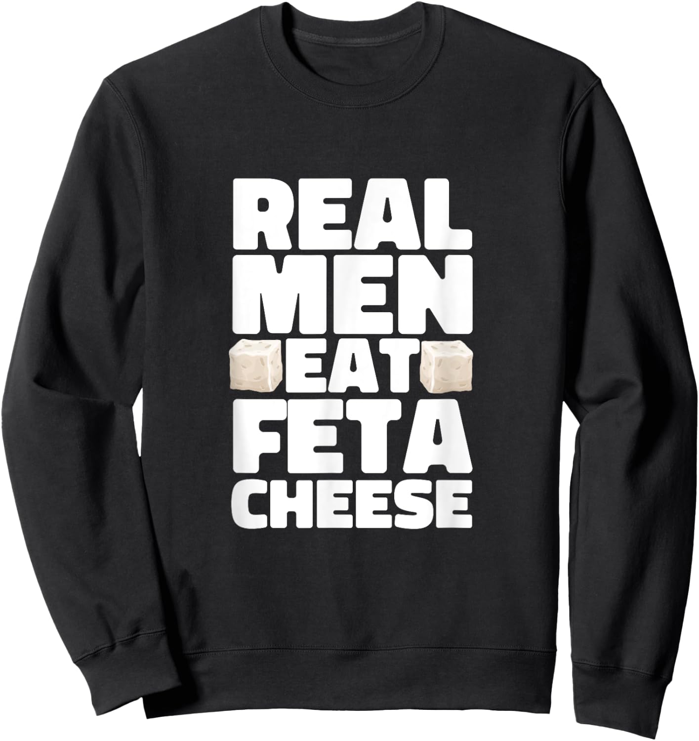 Real Men Eat Feta Cheese Milk Soft Cheese Greek Cheese Sweatshirt - Sweatshirt | Black