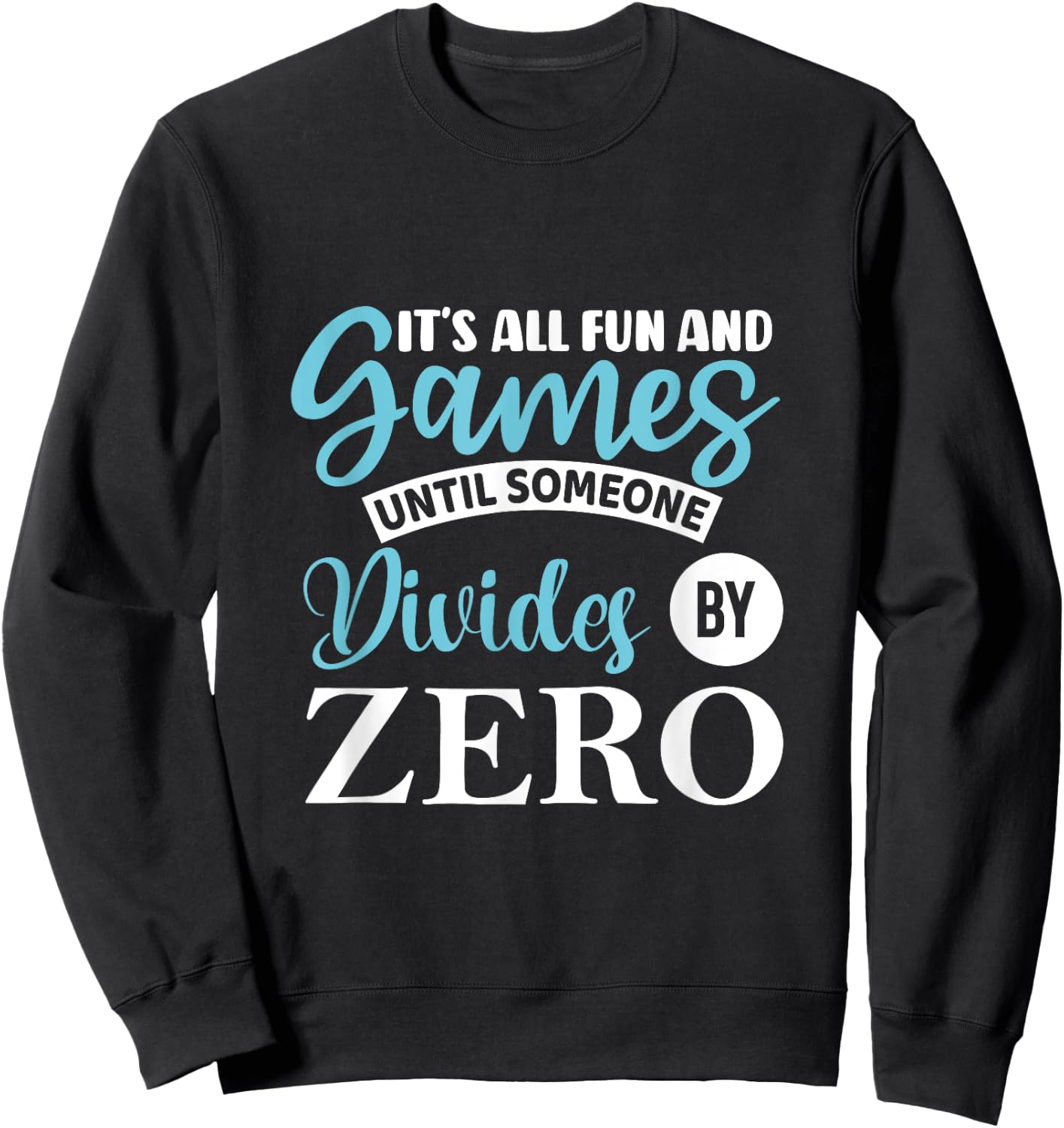 It's all fun and game until someone divides by zero Sweatshirt - Sweatshirt | Black