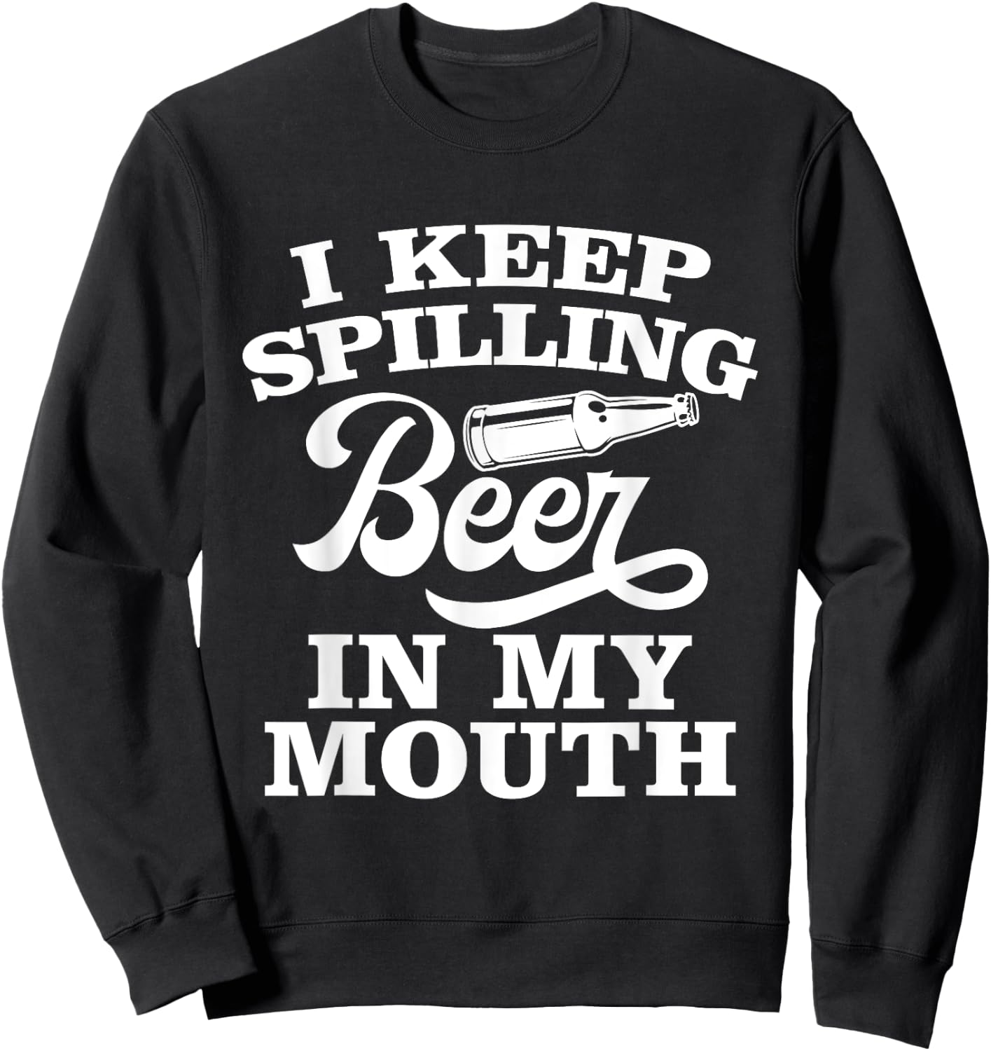 I Keep Spilling Beer In My Mouth Funny Day Drinking Beer Sweatshirt - Sweatshirt | Black