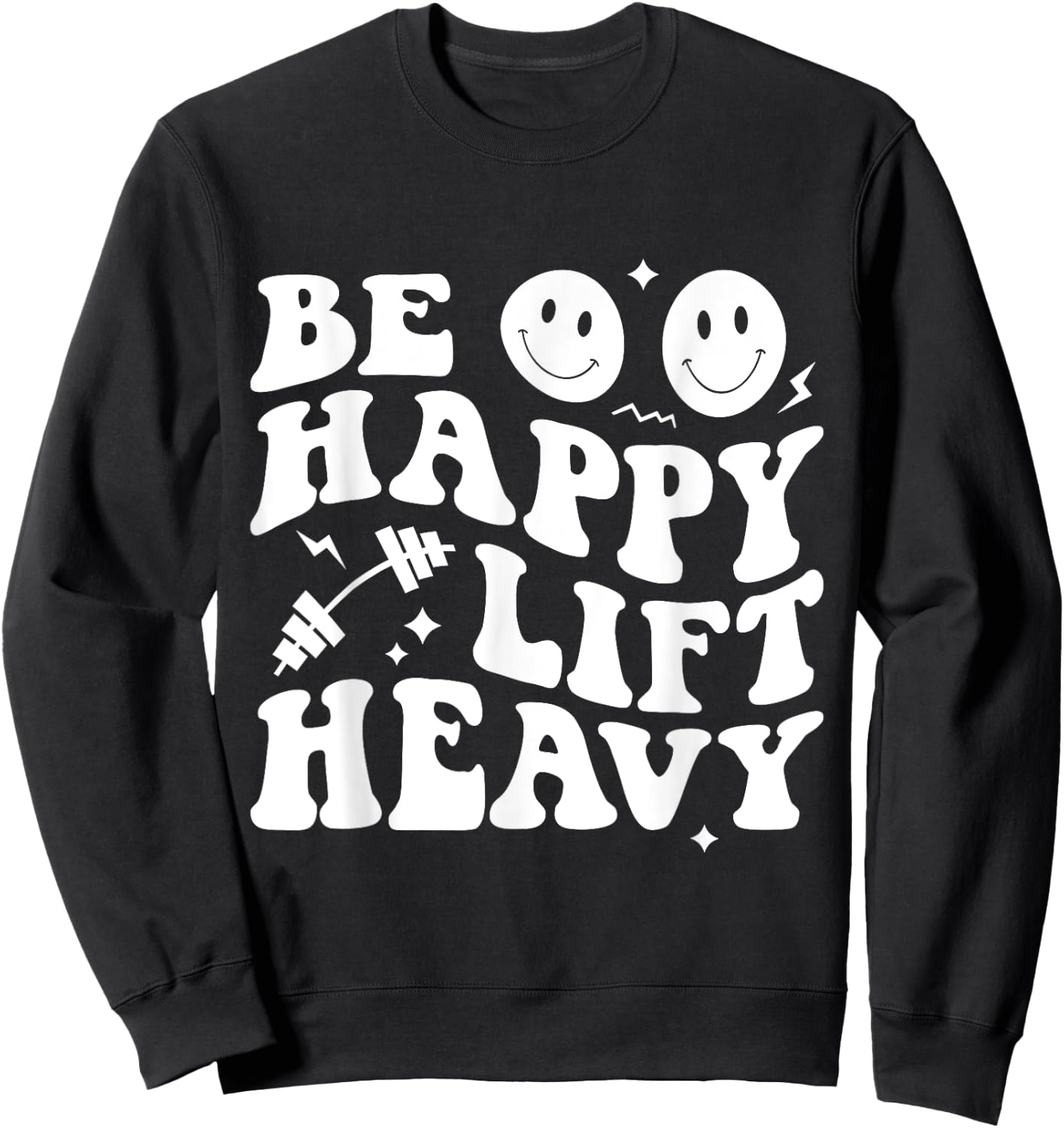 Be Happy Lift Heavy Workout Shirt for Gym Lover Bodybuilder Sweatshirt - Sweatshirt | Black