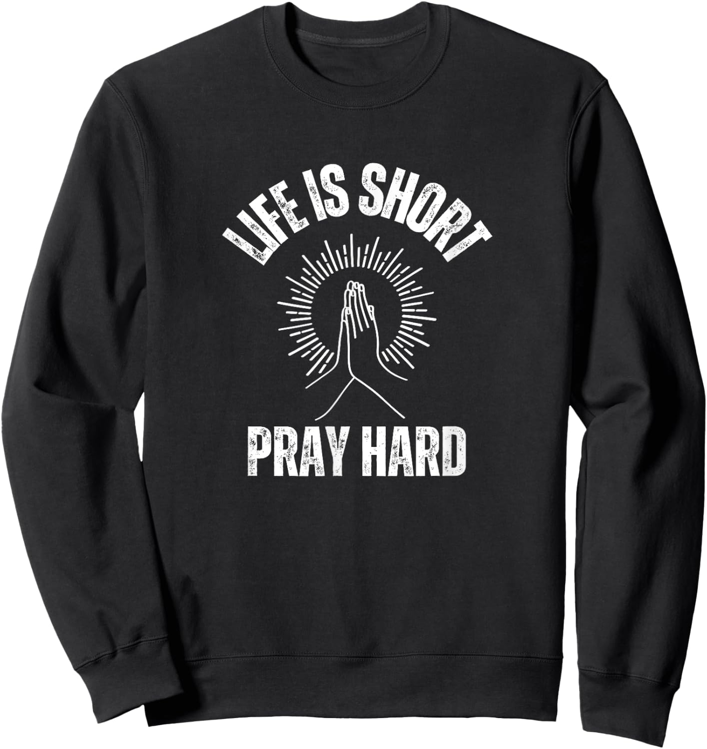Life is Short Pray Hard Christian Faith Jesus Loves Sweatshirt - Sweatshirt | Black