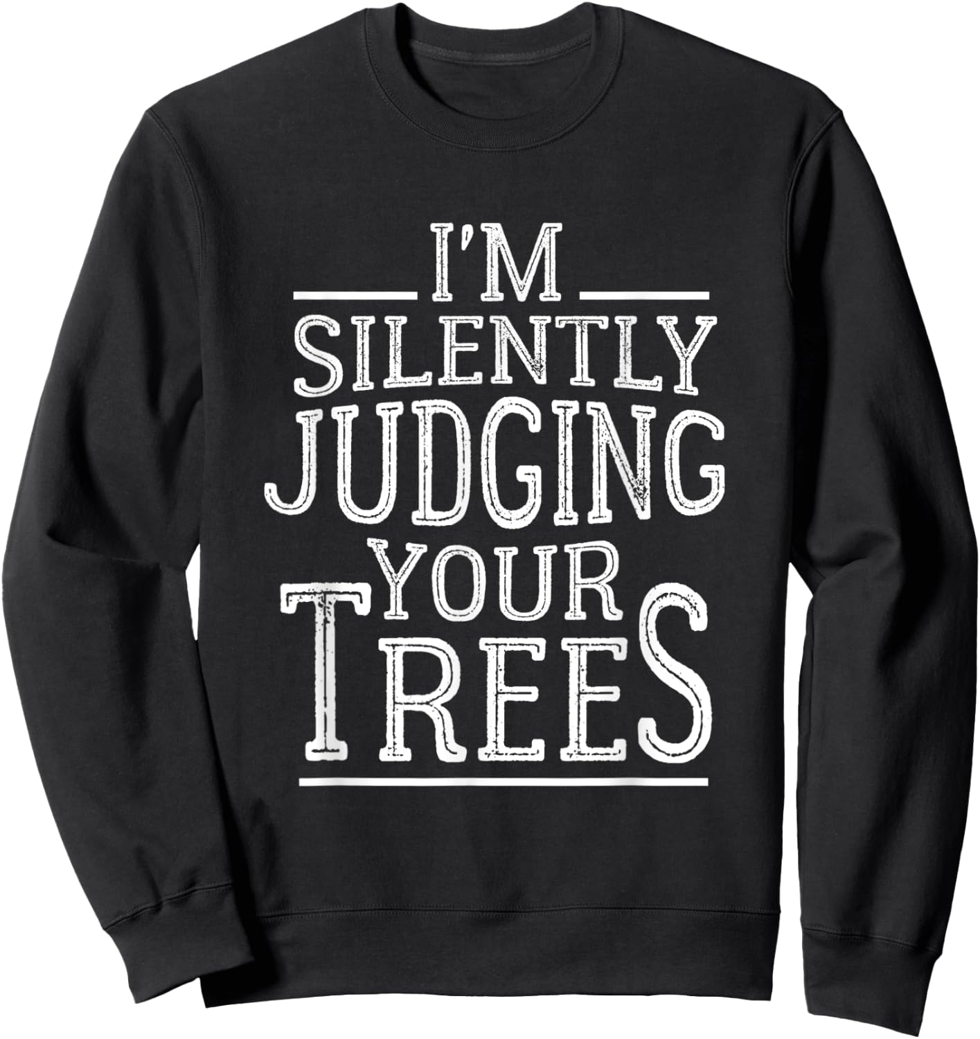 I'm Silently Judging your Trees Funny Tree Climber Arborist Sweatshirt - Sweatshirt | Black