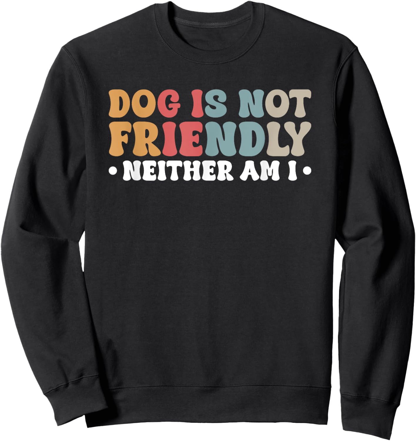 Dog Is Not Friendly Neither Am I Men Women Sweatshirt - Sweatshirt | Black