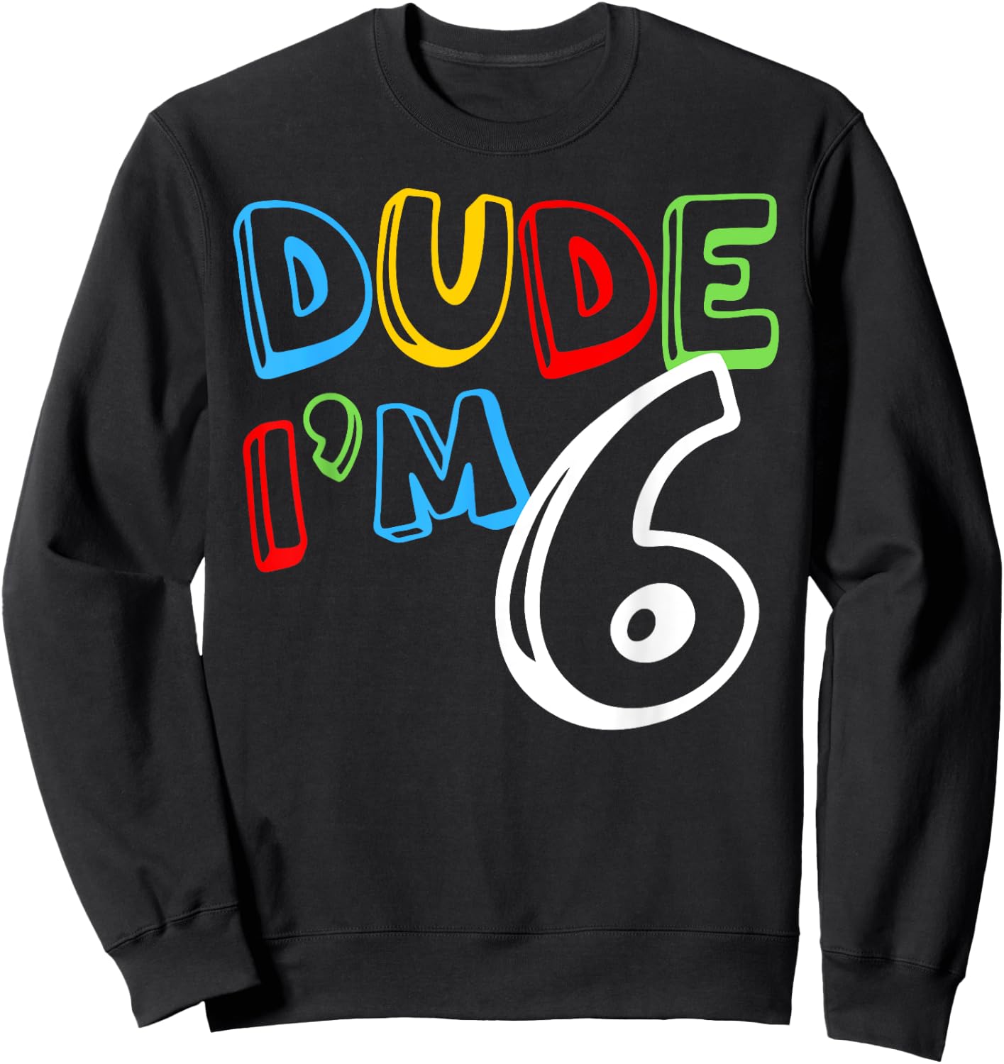 Dude I'm 6 Year Old It's My 6th Birthday Kid Happy Playful Sweatshirt - Sweatshirt | Black