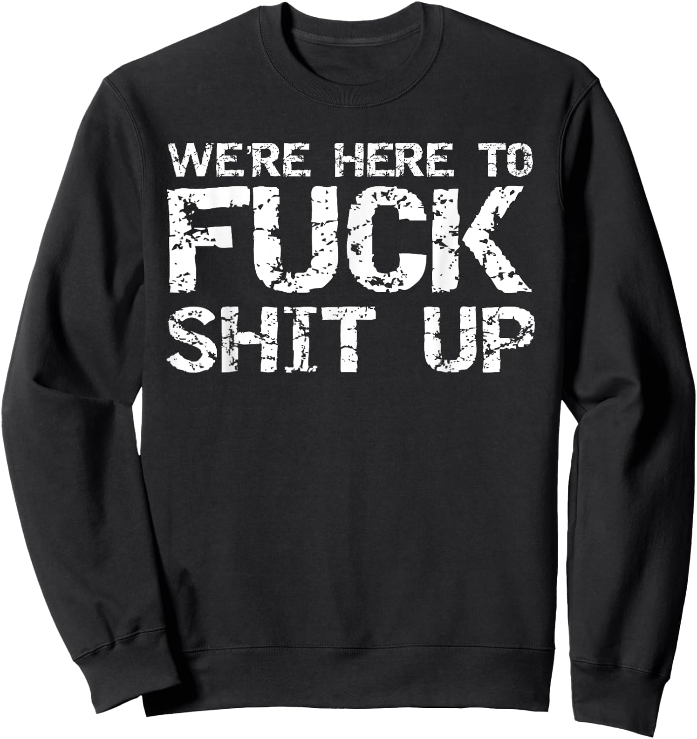 Funny Party Shirt Matching Were Here to Fuck-Shit Up Sweatshirt - Sweatshirt | Black