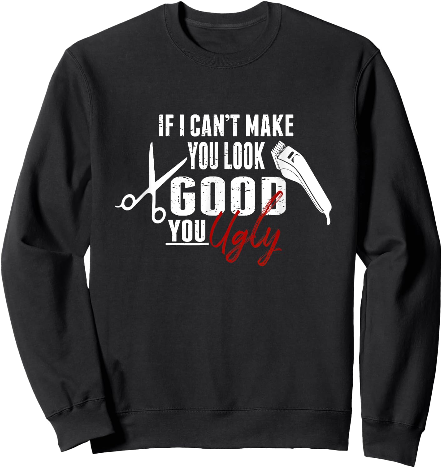 If I Can't Make You Look Good Funny Barber Hairstylist Gift Sweatshirt - Sweatshirt | Black