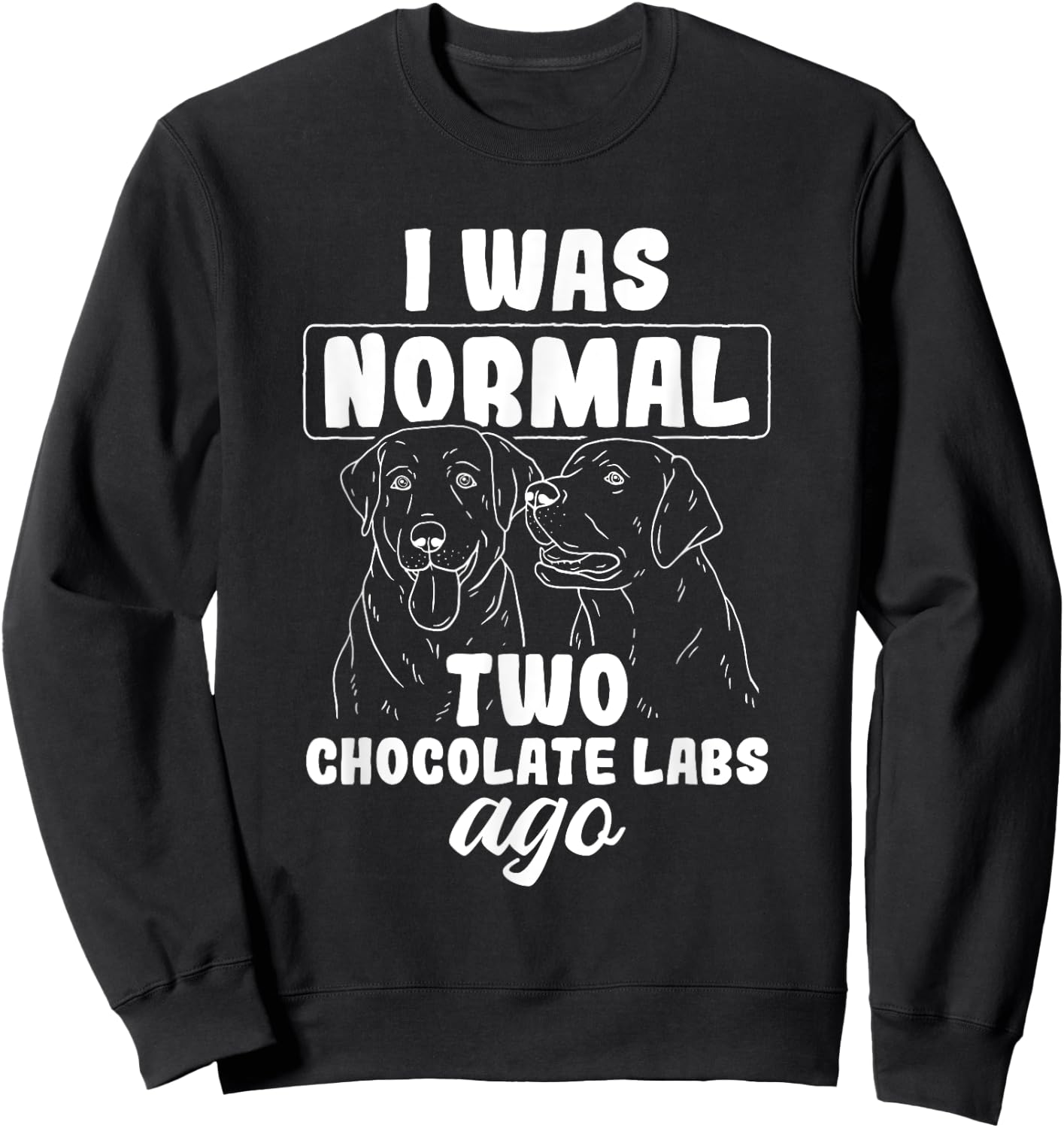 I Was Normal Two Chocolate Labs Ago Black Labrador Sweatshirt - Sweatshirt | Black