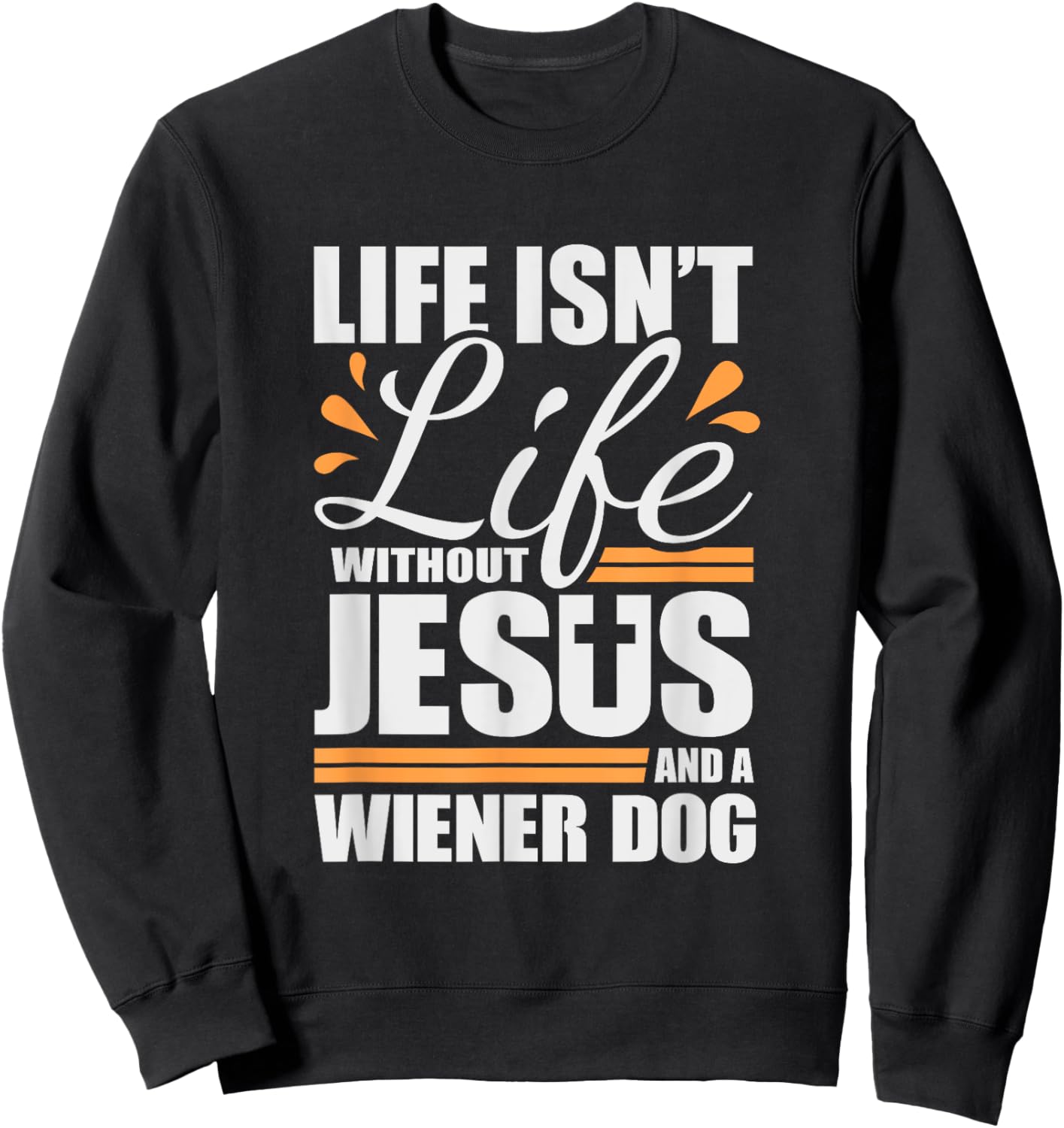 Wiener Dog Life with Jesus and a Weenie Dog Sweatshirt - Sweatshirt | Black