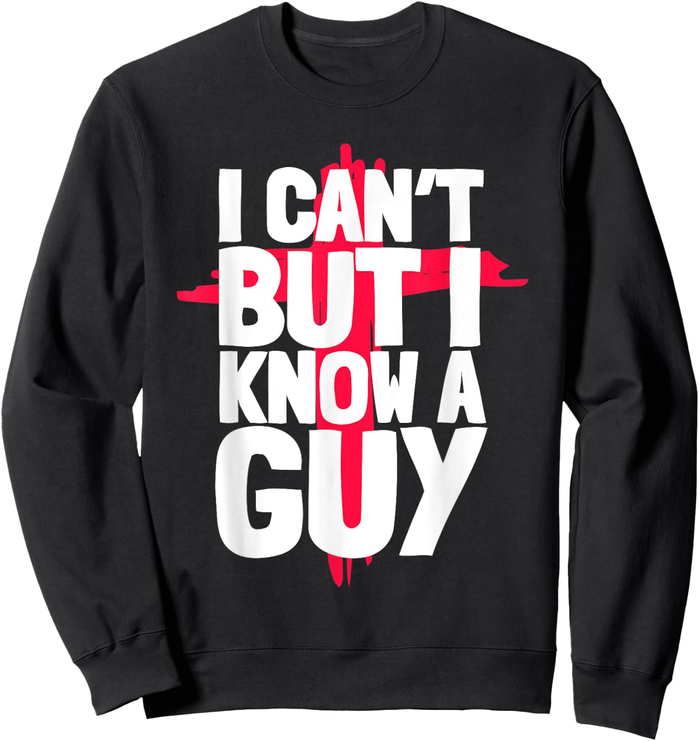 Funny I Can't But I Know a Guys Humor Sweatshirt - Sweatshirt | Black