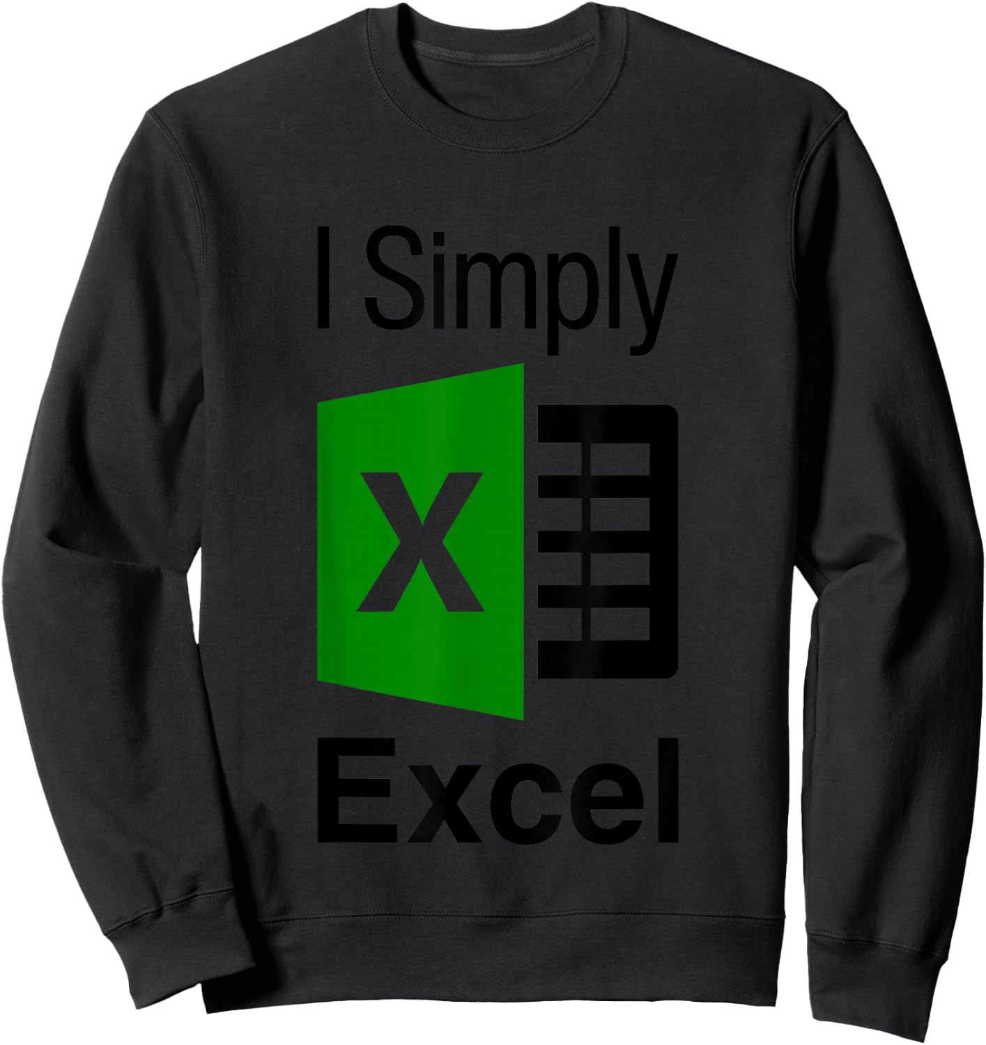 I Simply Excel Spreadsheet Funny I Excel In Spread Sheets Sweatshirt - Sweatshirt | Black