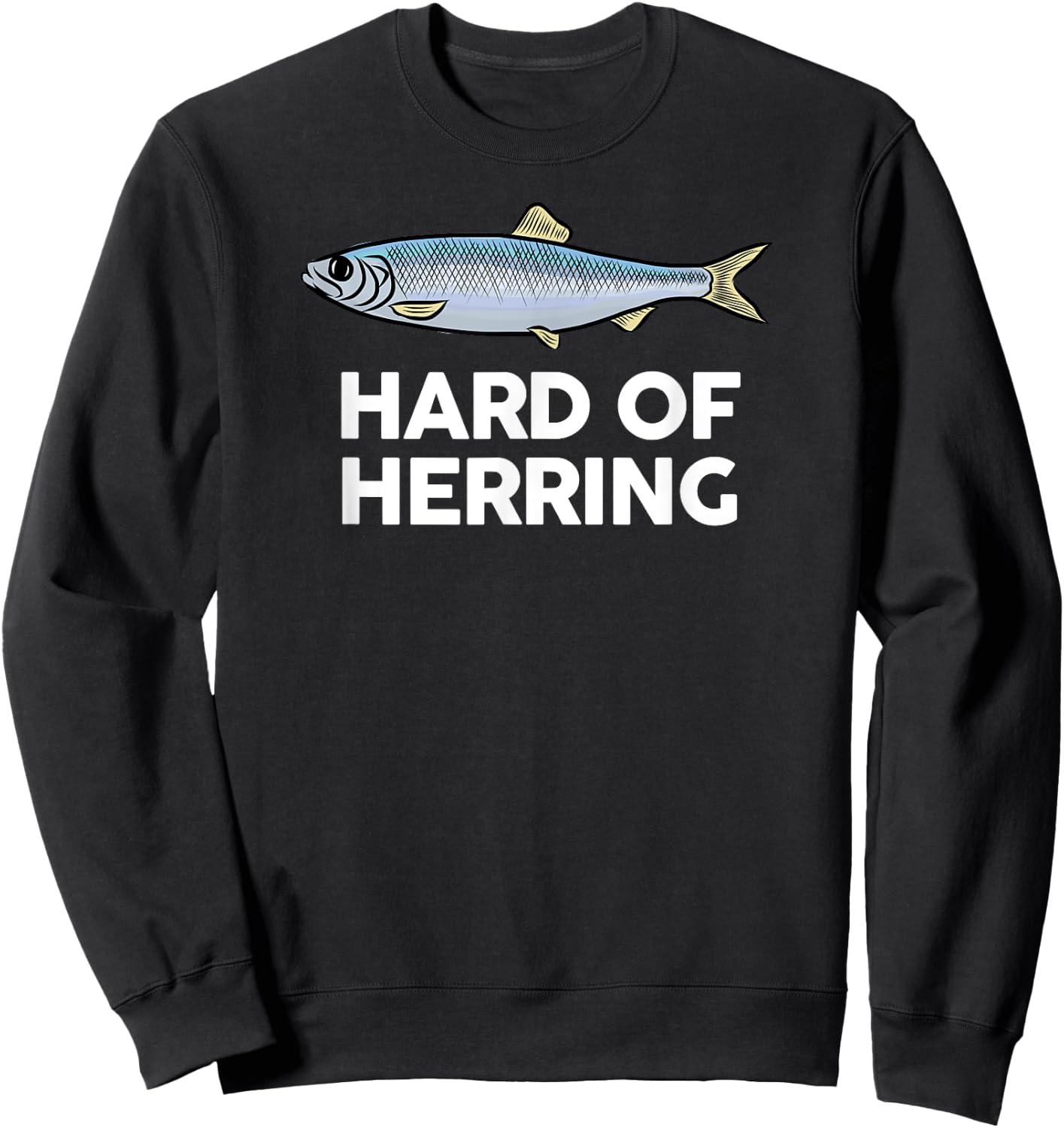 Hard of Herring I Love Fishing Joke Fish Humour Funny Sweatshirt - Sweatshirt | Black