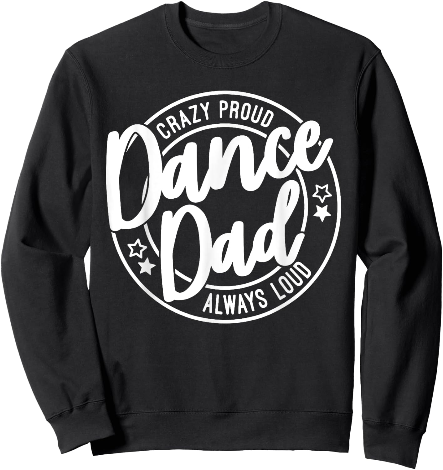 Dance Dad Crazy Proud Always Loud, Funny Dance Dad Sweatshirt - Sweatshirt | Black
