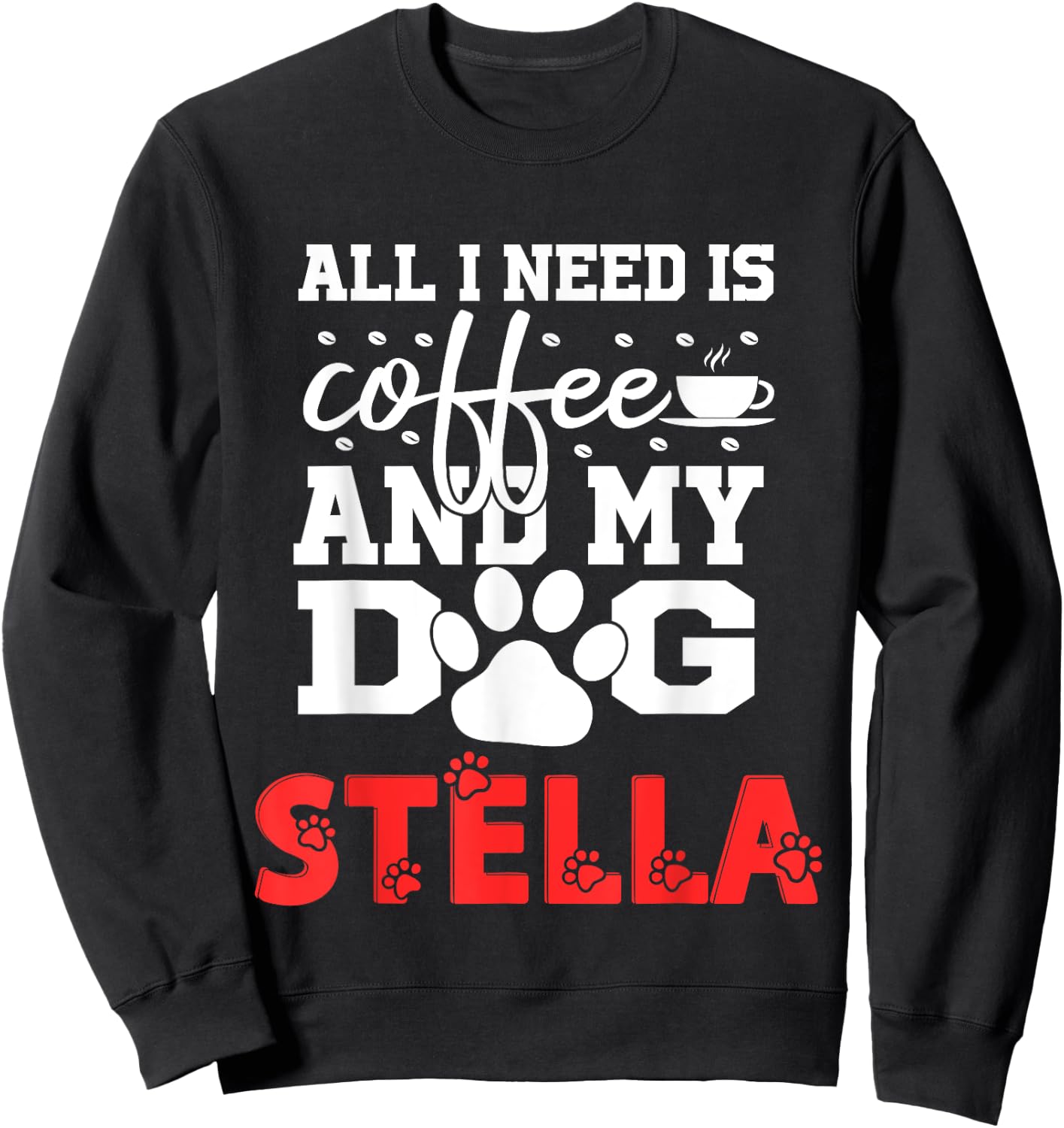 Dog Name Stella All In Need Is Coffee My Dog Named Stella Sweatshirt - Sweatshirt | Black