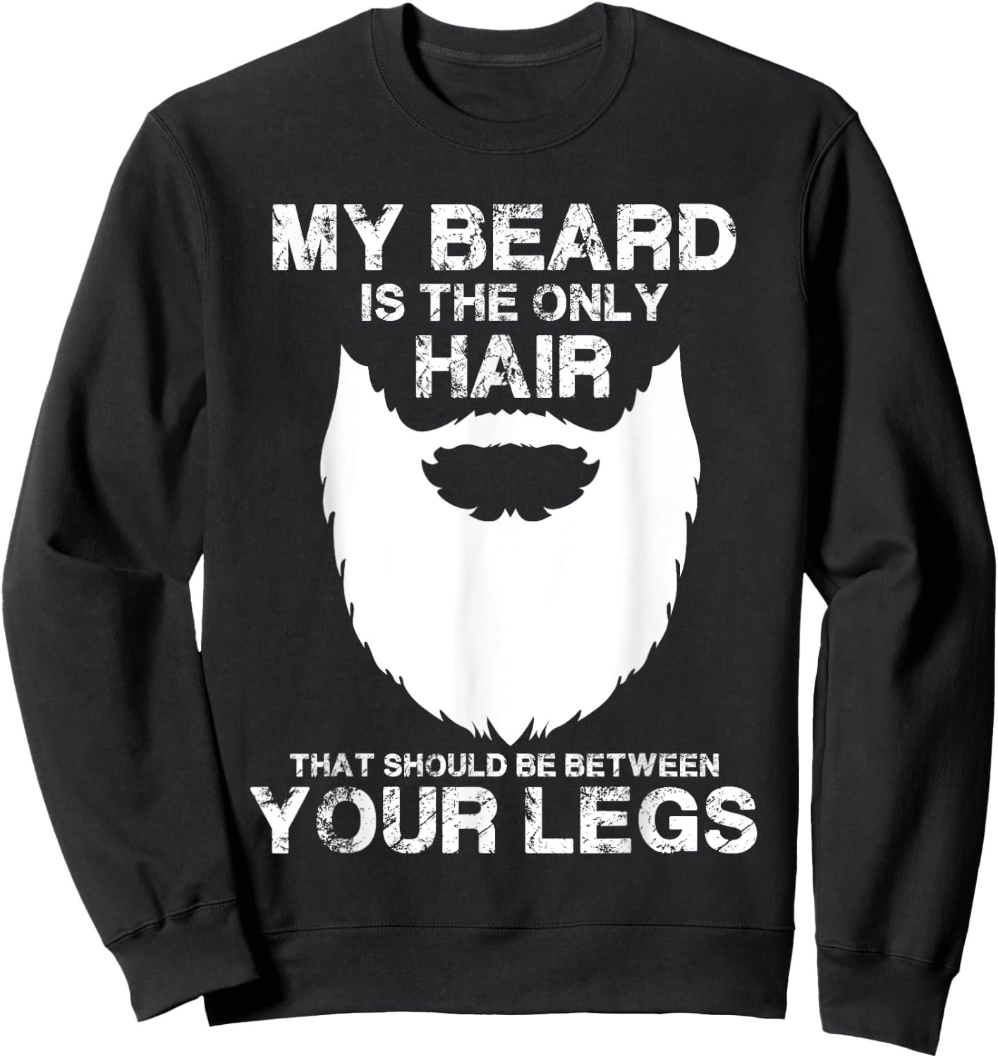 My Beard The Only Hair That Should Be Between YourLegs shirt Sweatshirt - Sweatshirt | Black