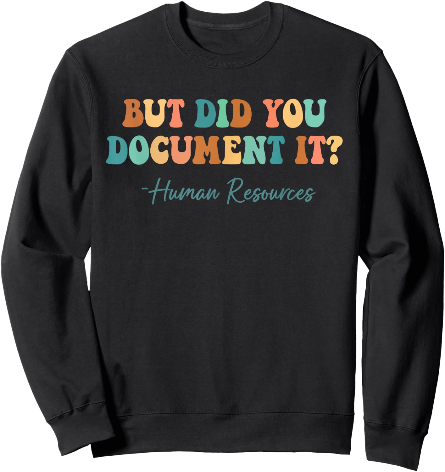 But Did You Document It Human Resources HR Director Funny Sweatshirt - Sweatshirt | Black