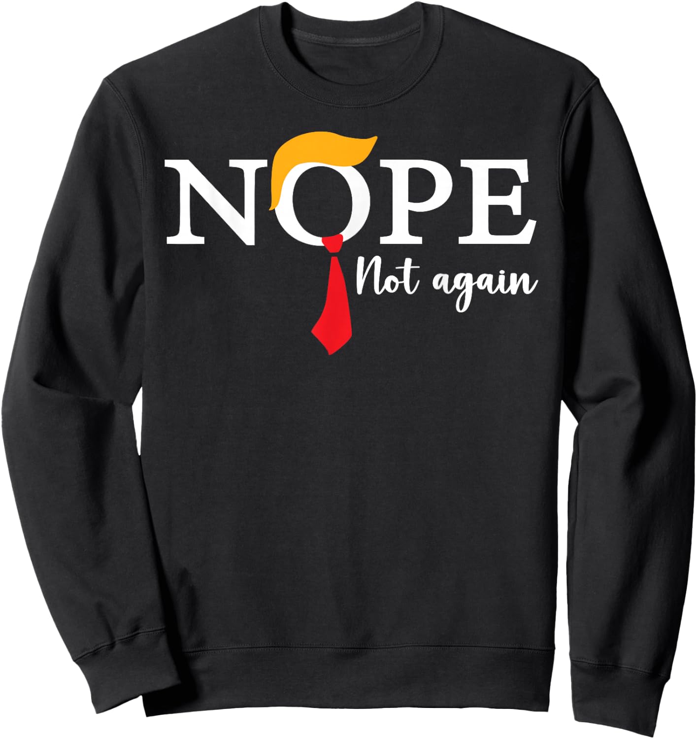 Nope Not Again Funny Trump Biden Democrat USA Election 2024 Sweatshirt - Sweatshirt | Black