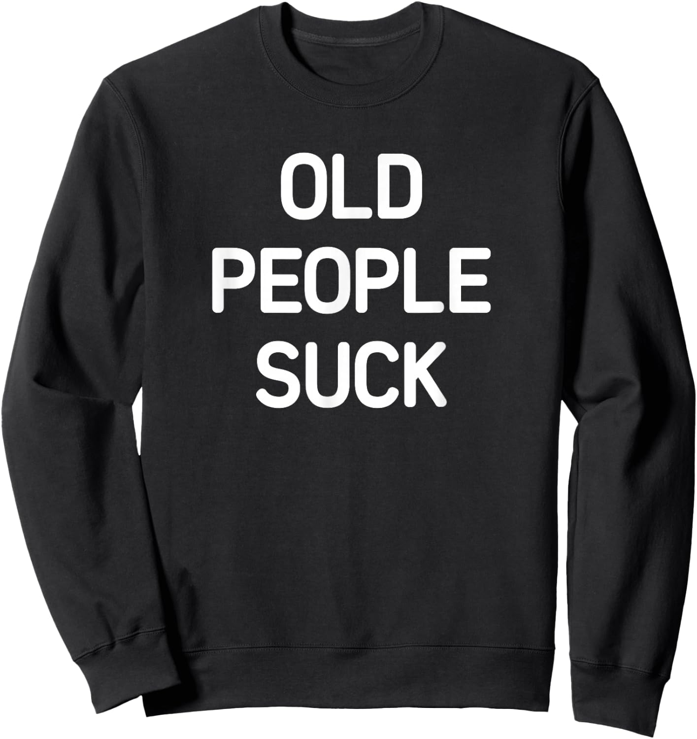 Old People Suck, Funny, Jokes, Sarcastic Sweatshirt - Sweatshirt | Black